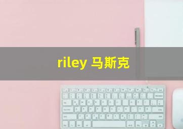 riley 马斯克